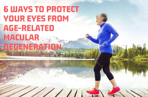 6 ways to protect your eyes from age-related macular degeneration